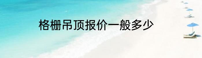 格栅吊顶报价一般多少