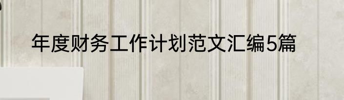 年度财务工作计划范文汇编5篇
