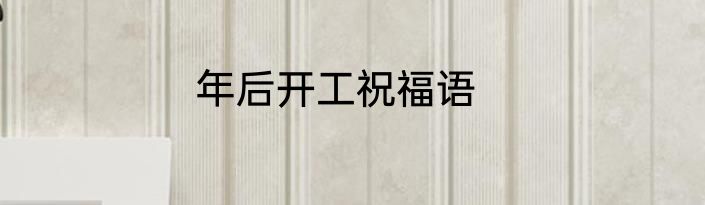 年后开工祝福语