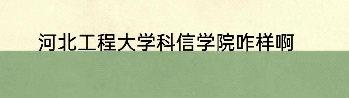 河北工程大学科信学院咋样啊