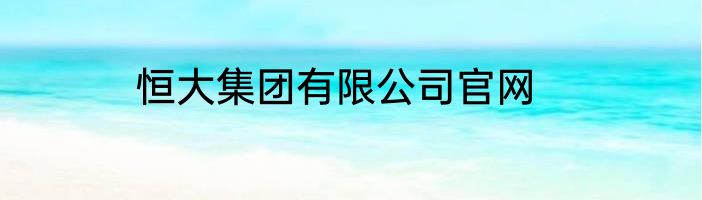 恒大集团有限公司官网