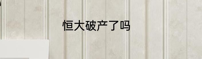 恒大破产了吗