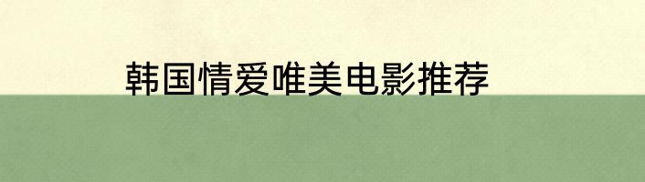 韩国情爱唯美电影推荐