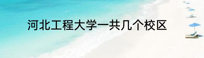 河北工程大学一共几个校区