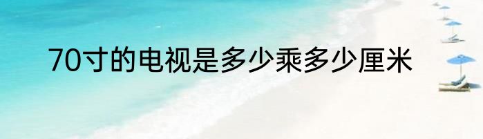 70寸的电视是多少乘多少厘米