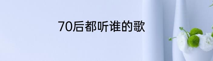 70后都听谁的歌