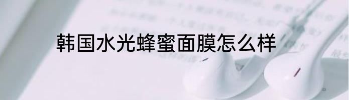 韩国水光蜂蜜面膜怎么样