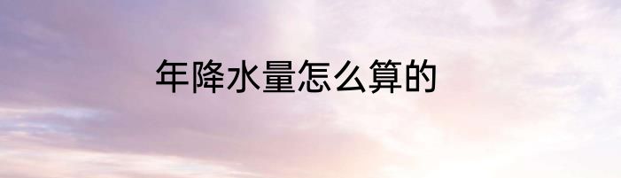 年降水量怎么算的