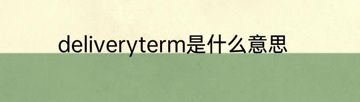 deliveryterm是什么意思