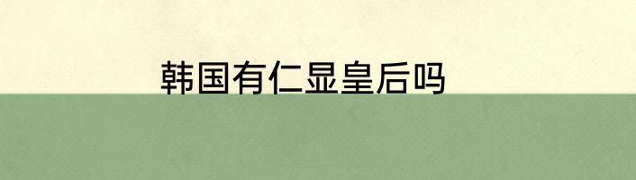 韩国有仁显皇后吗