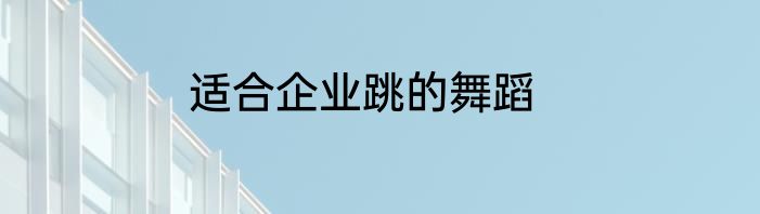 适合企业跳的舞蹈
