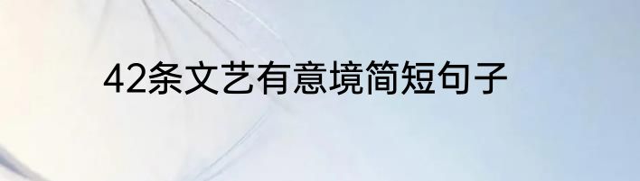 42条文艺有意境简短句子
