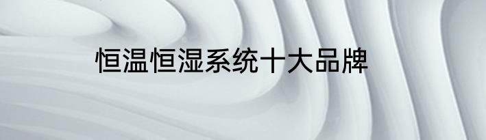 恒温恒湿系统十大品牌