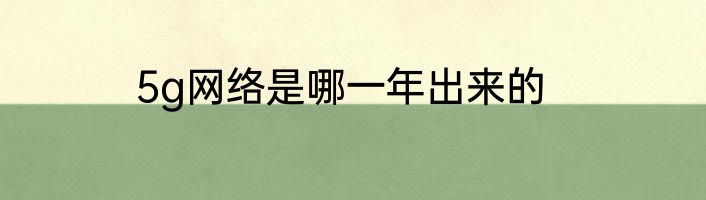 5g网络是哪一年出来的