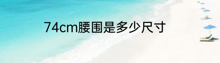 74cm腰围是多少尺寸