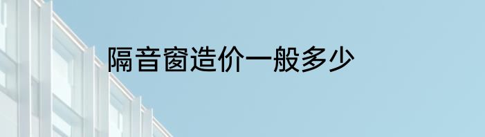 隔音窗造价一般多少