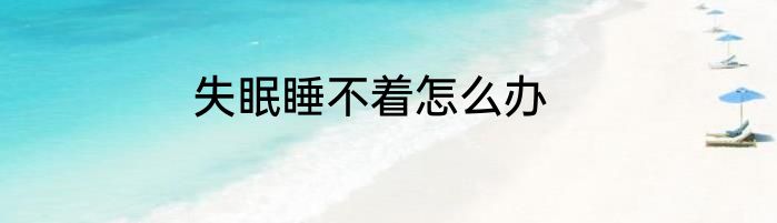 失眠睡不着怎么办