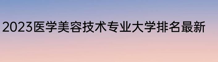 2023医学美容技术专业大学排名最新