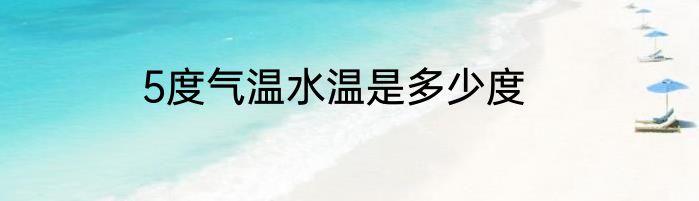 5度气温水温是多少度