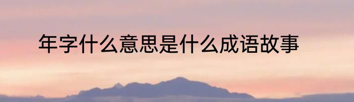 年字什么意思是什么成语故事