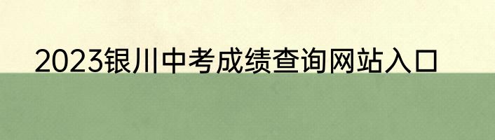 2023银川中考成绩查询网站入口
