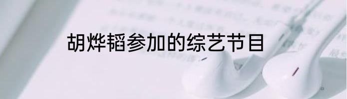 胡烨韬参加的综艺节目