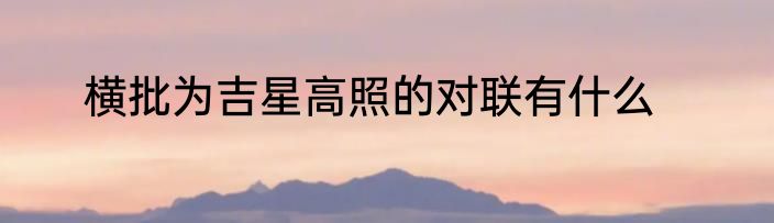横批为吉星高照的对联有什么