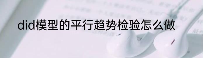 did模型的平行趋势检验怎么做