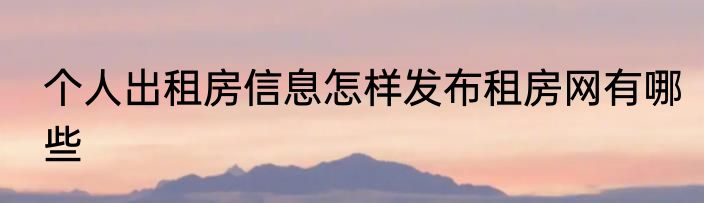 个人出租房信息怎样发布租房网有哪些