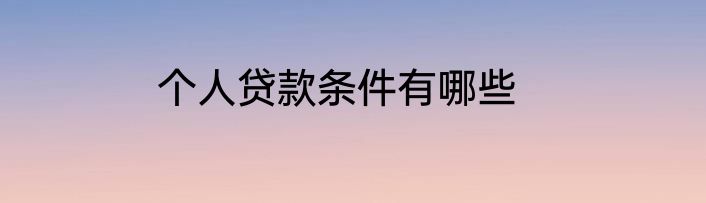 个人贷款条件有哪些