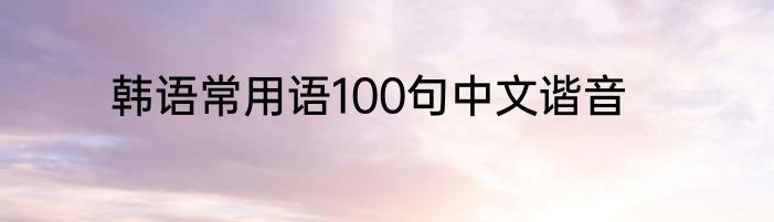 韩语常用语100句中文谐音