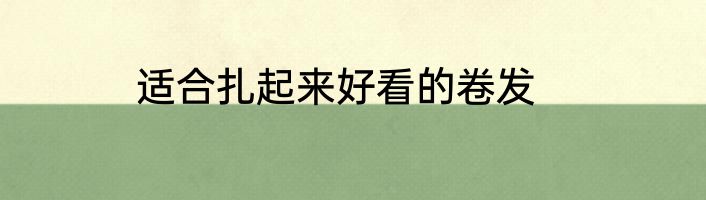 适合扎起来好看的卷发