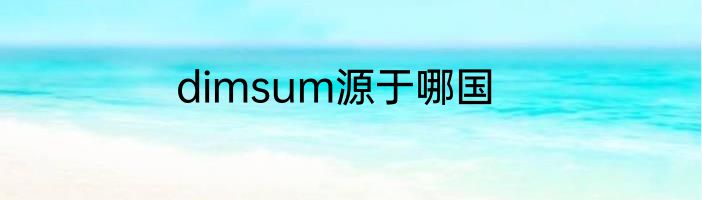 dimsum源于哪国