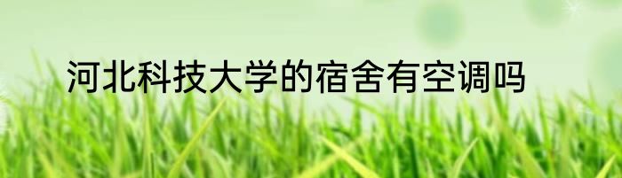 河北科技大学的宿舍有空调吗