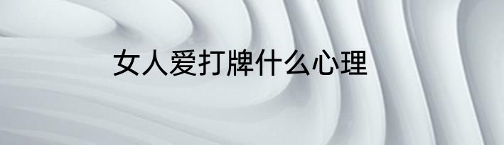 女人爱打牌什么心理