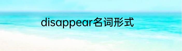 disappear名词形式