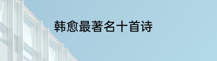 韩愈最著名十首诗