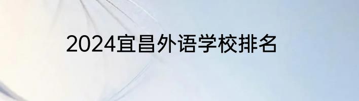 2024宜昌外语学校排名