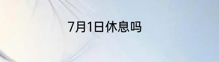 7月1日休息吗