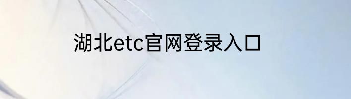 湖北etc官网登录入口