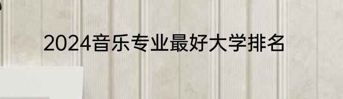 2024音乐专业最好大学排名