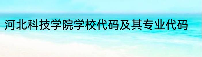 河北科技学院学校代码及其专业代码