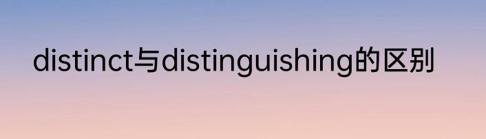 distinct与distinguishing的区别