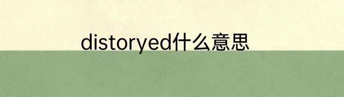 distoryed什么意思