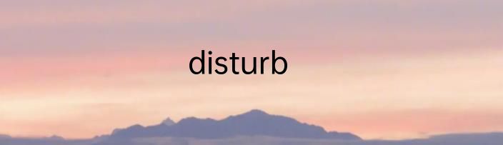 disturb