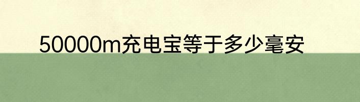50000m充电宝等于多少毫安