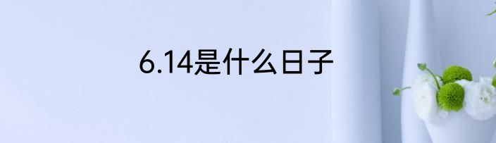 6.14是什么日子