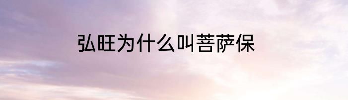弘旺为什么叫菩萨保