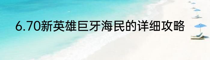 6.70新英雄巨牙海民的详细攻略