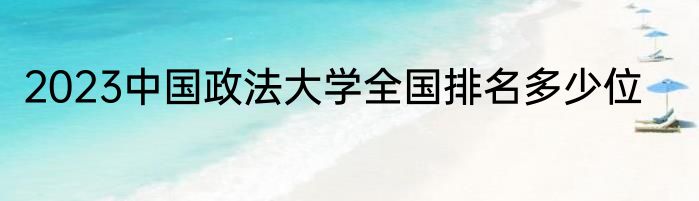 2023中国政法大学全国排名多少位